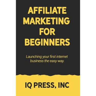 Affiliate Marketing for Beginners: Launching your first internet business the easy way
