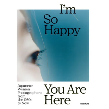 I'm So Happy You Are Here: Japanese Women Photographers from the 1950s to Now