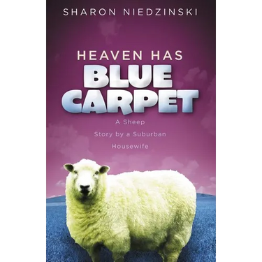 Heaven Has Blue Carpet: A Sheep Story by a Suburban Housewife