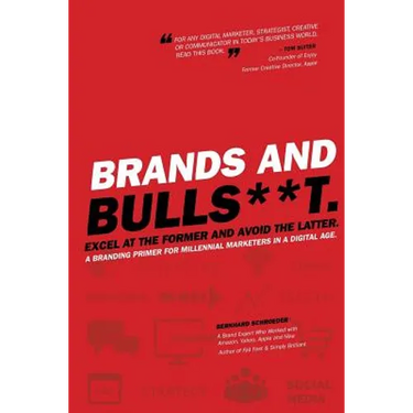 Brands and BullS**t: Excel at the Former and Avoid the Latter. A Branding Primer for Millennial Marketers in a Digital Age.
