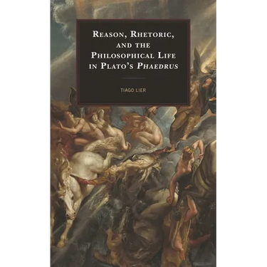 Reason, Rhetoric, and the Philosophical Life in Plato's Phaedrus