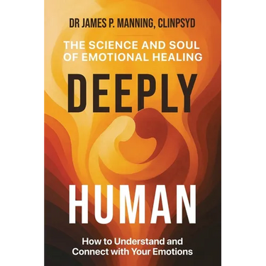 Deeply Human: The Science and Soul of Emotional Healing