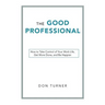 The Good Professional: How to Take Control of Your Work Life, Get More Done, and Be Happier