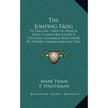 The Jumping Frog: In English, Then In French, Then Clawed Back Into A Civilized Language Once More By Patient, Unremunerated Toil (1903)