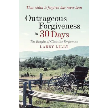 Outrageous Forgiveness in 30 Days: The Benefits of Christlike Forgiveness
