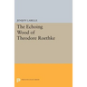 The Echoing Wood of Theodore Roethke