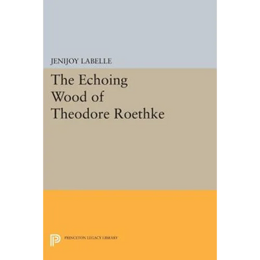 The Echoing Wood of Theodore Roethke