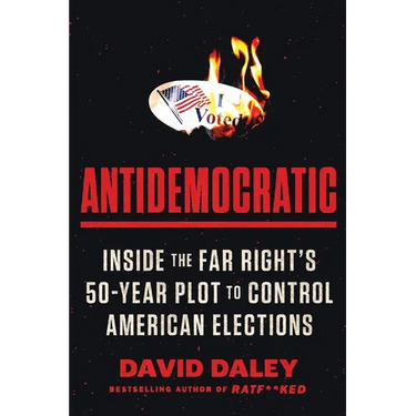Antidemocratic: Inside the Far Right's 50-Year Plot to Control American Elections