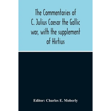 The Commentaries Of C. Julius Caesar The Gallic War, With The Supplement Of Hirtius