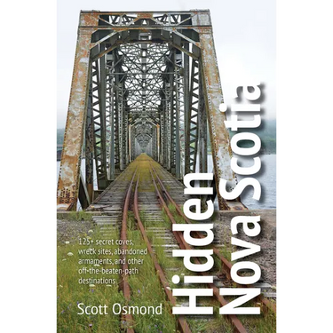 Hidden Nova Scotia: 125+ Secret Coves, Wreck Sites, Abandoned Armaments, and Other Off-The-Beaten-Path Destinations