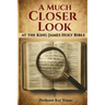 A Much Closer Look at the King James Holy Bible