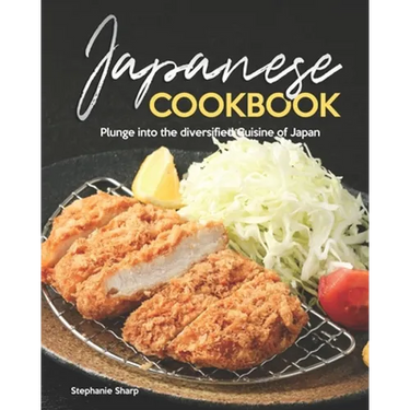 Japanese Cookbook: Plunge into the diversified Cuisine of Japan
