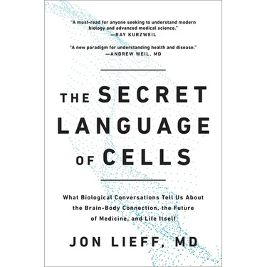 The Secret Language of Cells: What Biological Conversations Tell Us about the Brain-Body Connection, the Future of Medicine, and Life Itself