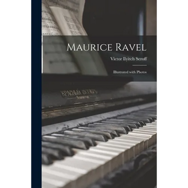 Maurice Ravel; Illustrated With Photos