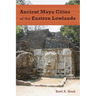 Ancient Maya Cities of the Eastern Lowlands