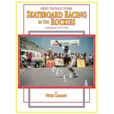 ARA's Untold Story: Skateboard Racing in the Rockies: Colorado 1975-1978