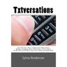 Txtversations: How Old Farts Must Communicate With Young Whipper-Snappers More Effectively, and Vice Versa (So We Can Get On With Lif