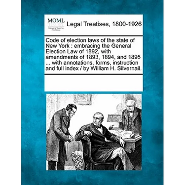 Code of Election Laws of the State of New York: Embracing the General Election Law of 1892, with Amendments of 1893, 1894, and 1895 ... with Annotatio