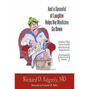 Just a Spoonful of Laughter Helps the Medicine Go Down: A Series of Short Stories That Will Make You Laugh, Maybe Even Cry, and Hopefully Make Me a Lo