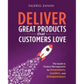 Deliver Great Products That Customers Love: The Guide to Product Management for Innovators, Leaders, and Entrepreneurs