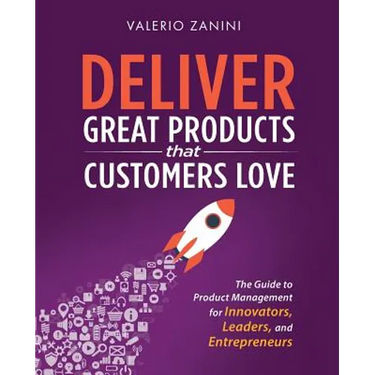 Deliver Great Products That Customers Love: The Guide to Product Management for Innovators, Leaders, and Entrepreneurs