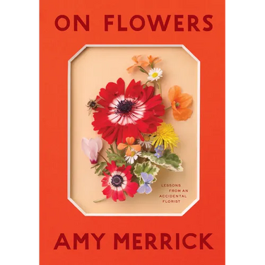 On Flowers: Lessons from an Accidental Florist