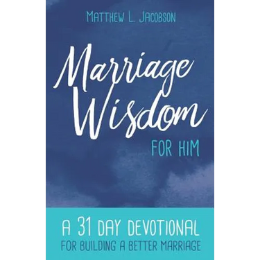 Marriage Wisdom for Him: A 31 Day Devotional for Building a Better Marriage