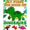 My First Big Book Of Dinosaurs: Ages - 1-3 2-4 4-8 First of the Coloring Books for Boys Girls Great Gift for Little Children and Baby Toddler with Cut