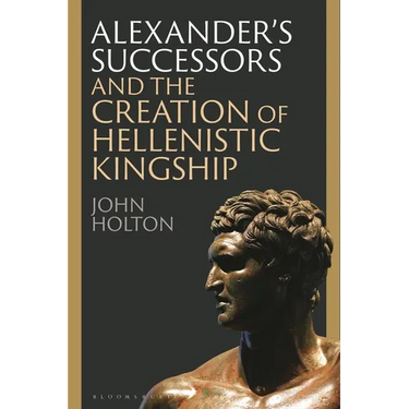 Alexander's Successors and the Creation of Hellenistic Kingship