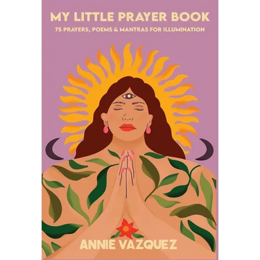 My Little Prayer Book: 75 Prayers, Poems & Mantras for Illumination
