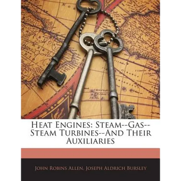 Heat Engines: Steam--Gas--Steam Turbines--And Their Auxiliaries