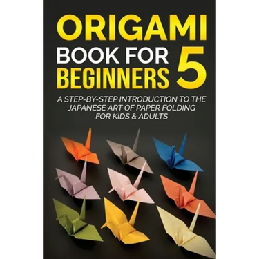 Origami Book for Beginners 5: A Step-by-Step Introduction to the Japanese Art of Paper Folding for Kids & Adults