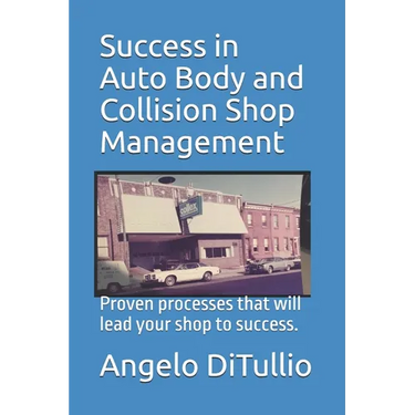 Success in Auto Body and Collision Shop Management: Proven processes that will lead your shop to success.