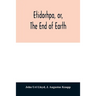Etidorhpa, or, The end of earth: the strange history of a mysterious being and the account of a remarkable journey as communicated in manuscript to Ll