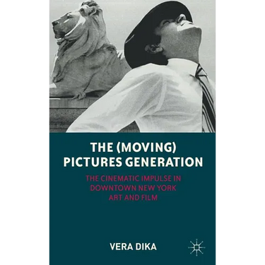 The (Moving) Pictures Generation: The Cinematic Impulse in Downtown New York Art and Film