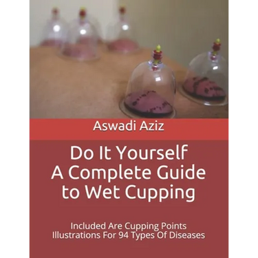Do It Yourself - a Complete Guide to Wet Cupping: Included Are Cupping Points Illustrations For 94 Types Of Diseases