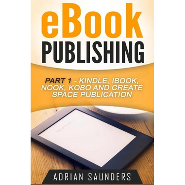 eBook Publishing Part 1: Kindle, iBook, Nook, Kobo and Create Space Publication
