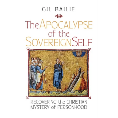 The Apocalypse of the Sovereign Self: Recovering the Christian Mystery of Personhood