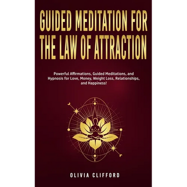 Guided Meditation for The Law of Attraction: Powerful Affirmations, Guided Meditation, and Hypnosis for Love, Money, Weight Loss, Relationships, and H