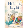Holding Light: A Life Between Loss And Art