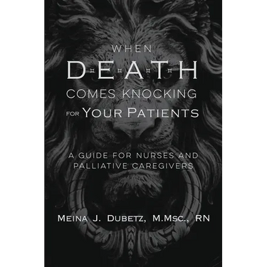 When Death Comes Knocking for Your Patients: A Guide for Nurses and Palliative Caregivers