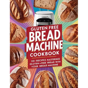 Gluten Free Bread Machine Cookbook: 115+ Recipes Mastering Gluten-Free Bread with Your Bread Machine