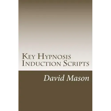 Key Hypnosis Induction Scripts: How to Hypnotize anyone quickly and easily