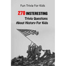 Fun Trivia For Kids: 270 Insteresting Trivia Questions About History For Kids