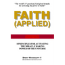 Faith Applied: 8 Principles for Activating the Miracle Making Power of the Universe