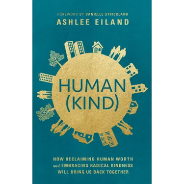Human(kind): How Reclaiming Human Worth and Embracing Radical Kindness Will Bring Us Back Together