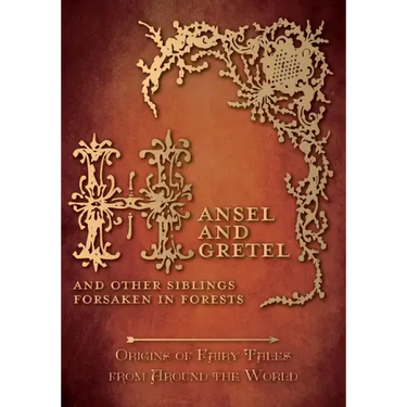 Hansel and Gretel - And Other Siblings Forsaken in Forests (Origins of Fairy Tales from Around the World)