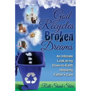 God Recycles Broken Dreams: An Intimate Look at My Down-To-Earth Heavenly Father's Care