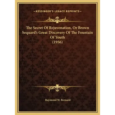 The Secret Of Rejuvenation, Or Brown Sequard's Great Discovery Of The Fountain Of Youth (1956)