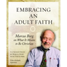Embracing an Adult Faith Participant's Workbook: Marcus Borg on What It Means to Be Christian - A 5-Session Study